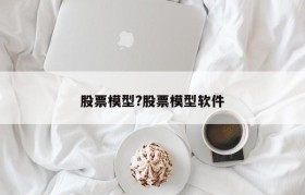 股票模型?股票模型软件